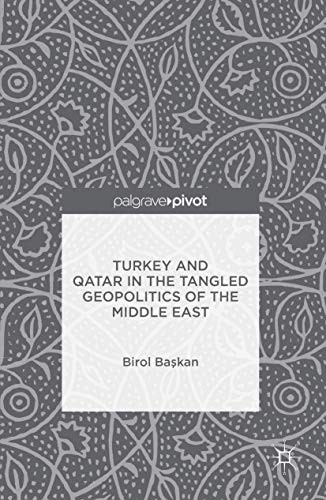 Turkey and Qatar in the Tangled Geopolitics of the Middle East — Birol Başkan (Palgrave Macmillan)