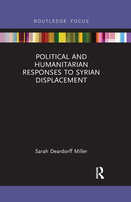 Political and Humanitarian Responses to Syrian Displacement — Sarah Deardorff Miller (Routledge)